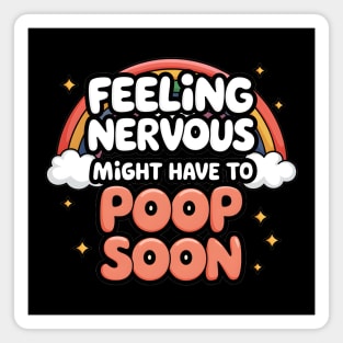 Feeling Nervous, Might Have to Poop Soon Magnet
